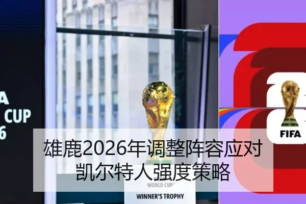 雄鹿2026年调整阵容应对凯尔特人强度策略